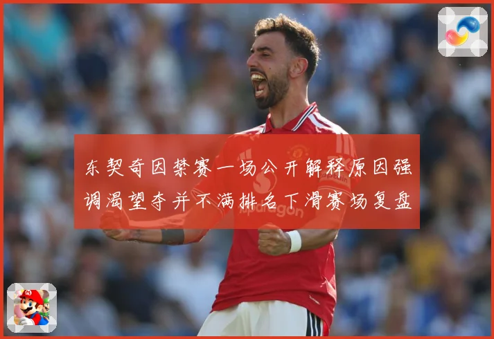 东契奇因禁赛一场公开解释原因强调渴望夺并不满排名下滑赛场复盘：最新赛事动态与深度分析